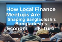 How Local Finance Meetups Are Shaping Bangladesh’s Economic Future How Local Finance Meetups Are Shaping Bangladesh's Economic Future