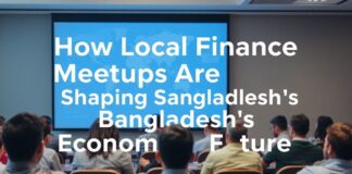 How Local Finance Meetups Are Shaping Bangladesh’s Economic Future How Local Finance Meetups Are Shaping Bangladesh's Economic Future