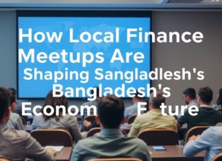 How Local Finance Meetups Are Shaping Bangladesh’s Economic Future How Local Finance Meetups Are Shaping Bangladesh's Economic Future